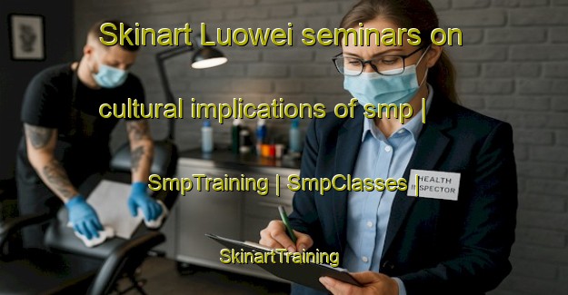Skinart Luowei seminars on cultural implications of smp | SmpTraining | SmpClasses | SkinartTraining-China